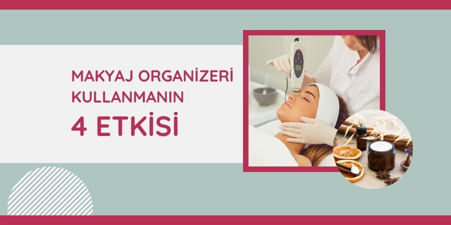 Makyaj Organizeri Kullanmanın 4 Etkisi