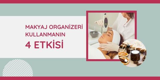 Makyaj Organizeri Kullanmanın 4 Etkisi